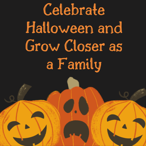 Celebrate Halloween and Grow Closer as a Family